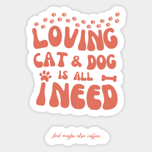Loving Cat and Dog is All I Need Sticker